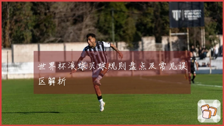 世界杯滚球买球规则盘点及常见误区解析